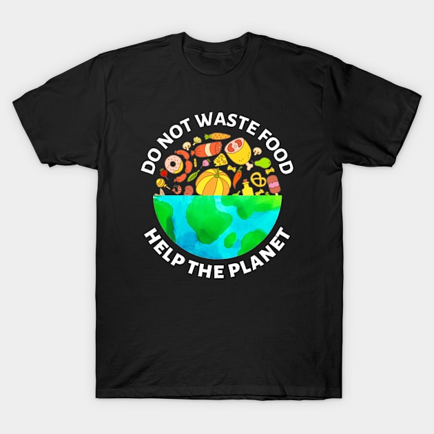 Do Not Waste Food Help The Planet T-Shirt by Xiaoxiao Art